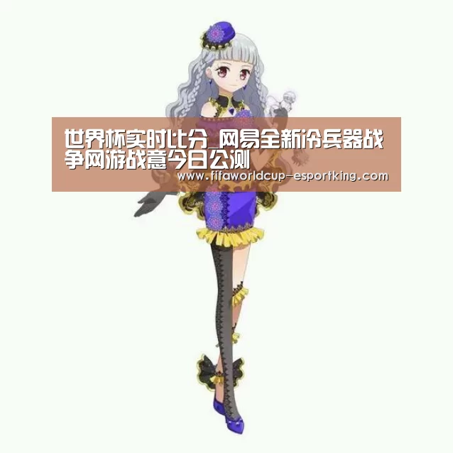 世界杯实时比分_网易全新冷兵器战争网游战意今日公测(图3) 世界杯电竞平台
